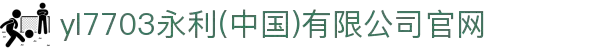 yl7703永利(中国)有限公司官网